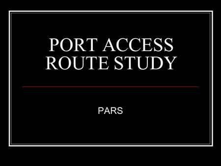 PORT ACCESS ROUTE STUDY PARS. AUTHORITY - RESPONSIBILITY Ports and Waterways Safety Act (PWSA) P.L. 95-474; 33 U.S.C. 1223 Coast Guard is responsible.