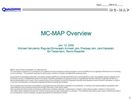 1 MC-MAP Overview Jan. 12, 2000 Michael Vakulenko, Ragulan Sinnarajah, Avinash Jain, Pradeep Jain, Jack Nasielski, Ed Tiedemann, Ramin Rezaiifar 3Gpp2-________-2000-01-10___-____.