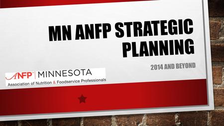 MN ANFP STRATEGIC PLANNING 2014 AND BEYOND. OBJECTIVE TO REVIEW STATE ORGANIZATIONAL STRUCTURE RELATED TO INACTIVE DISTRICTS, ECONOMIC CHALLENGES AND.
