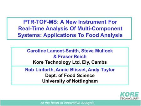 PTR-TOF-MS: A New Instrument For Real-Time Analysis Of Multi-Component Systems: Applications To Food Analysis Rob Linforth, Annie Blisset, Andy Taylor.