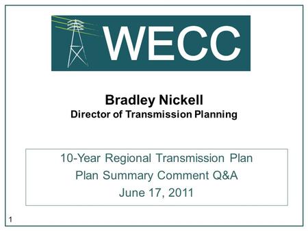 1 Bradley Nickell Director of Transmission Planning 10-Year Regional Transmission Plan Plan Summary Comment Q&A June 17, 2011.