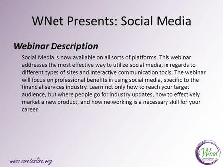 WNet Presents: Social Media Webinar Description Social Media is now available on all sorts of platforms. This webinar addresses the most effective way.