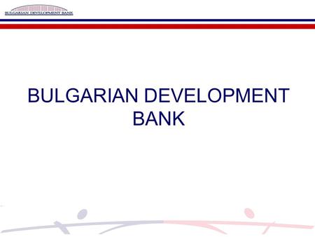 BULGARIAN DEVELOPMENT BANK. Microfinance program  Target groups – micro and small enterprises including startups companies operating in the industrial,