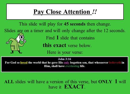 Pay Close Attention !! This slide will play for 45 seconds then change. Slides are on a timer and will only change after the 12 seconds. Find 1 slide.