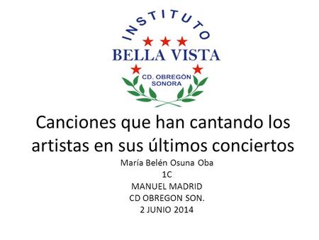 Canciones que han cantando los artistas en sus últimos conciertos María Belén Osuna Oba 1C MANUEL MADRID CD OBREGON SON. 2 JUNIO 2014.