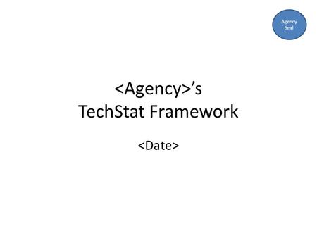 ’s TechStat Framework Agency Seal. Agenda 1.TechStat Overview 2.TechStat Process 3.Managing Outcomes 2.