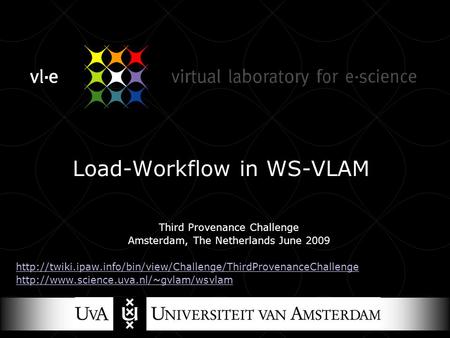Load-Workflow in WS-VLAM Third Provenance Challenge Amsterdam, The Netherlands June 2009