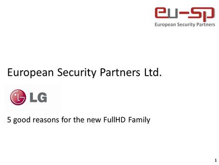 1 European Security Partners Ltd. 5 good reasons for the new FullHD Family.