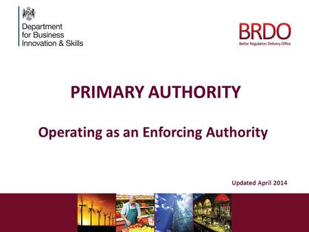 PRIMARY AUTHORITY Operating as an Enforcing Authority Updated April 2014.