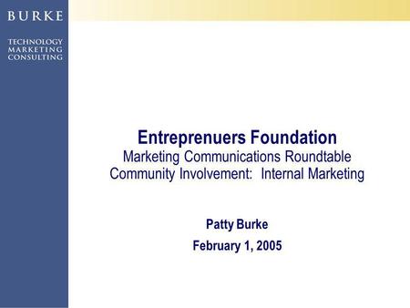 ©2004, Patty Burke, Liz Arrington Entreprenuers Foundation Marketing Communications Roundtable Community Involvement: Internal Marketing Patty Burke February.