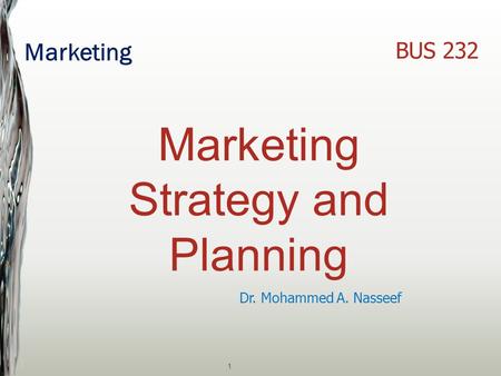Marketing 1 Dr. Mohammed A. Nasseef BUS 232 Marketing Strategy and Planning.