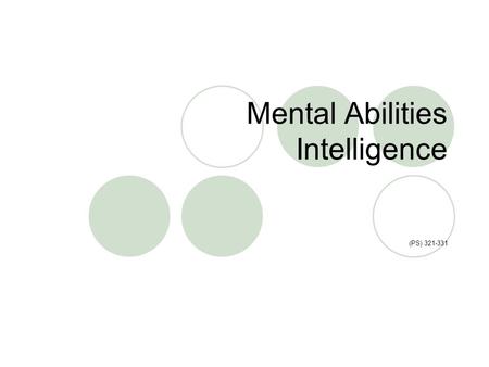 Mental Abilities Intelligence (PS) 321-331. 2. Information processing approach 1. Psychometric approach 3. Triarchal approach 5. Ecological approach Intelligence.