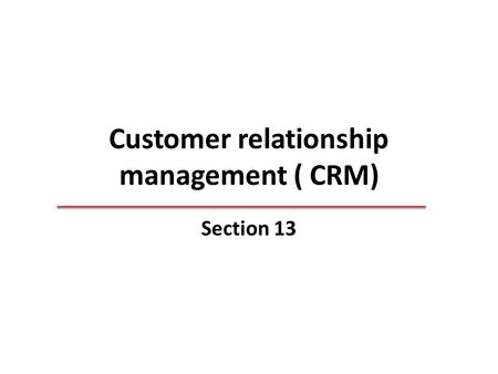 Customer relationship management ( CRM) Section 13.