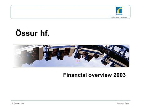 2. February 2004 Copyright Ossur Össur hf. Financial overview 2003.