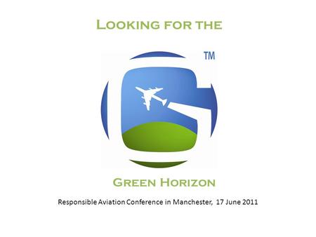 Looking for the Green Horizon Responsible Aviation Conference in Manchester, 17 June 2011.
