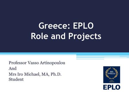 Greece: EPLO Role and Projects Professor Vasso Artinopoulou And Mrs Iro Michael, MA, Ph.D. Student.