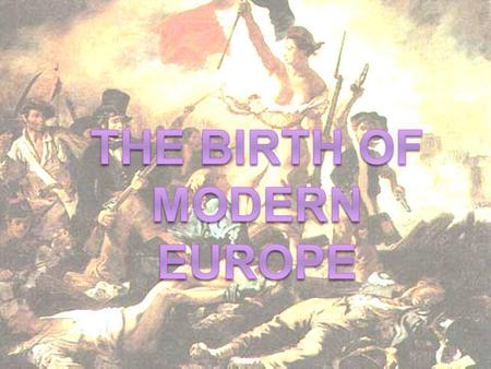 Modern Europe  During the 1800s, two powerful forces came together that deeply influence our world today: The growth of the Nation-State (political)