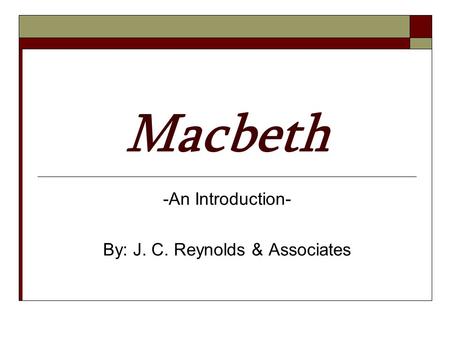 Macbeth -An Introduction- By: J. C. Reynolds & Associates.