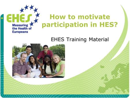 How to motivate participation in HES? EHES Training Material.