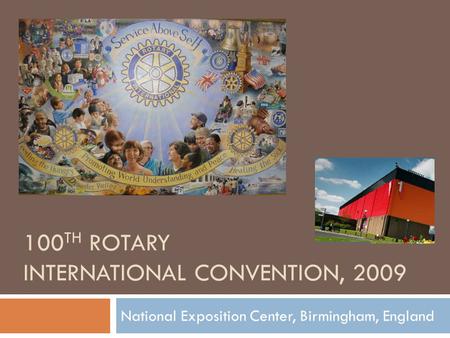 100 TH ROTARY INTERNATIONAL CONVENTION, 2009 National Exposition Center, Birmingham, England.