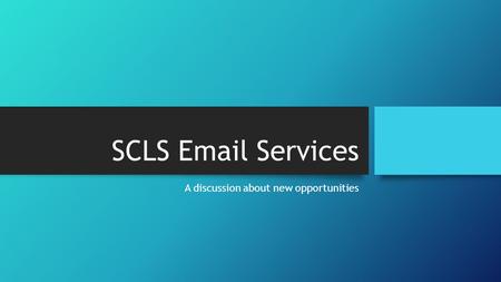 SCLS Email Services A discussion about new opportunities.