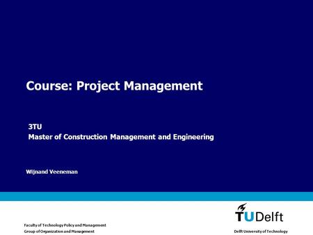 Faculty of Technology Policy and Management Group of Organization and Management Delft University of Technology Wijnand Veeneman Course: Project Management.