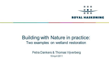 Building with Nature in practice: Two examples on wetland restoration Petra Dankers & Thomas Vijverberg 19 April 2011.