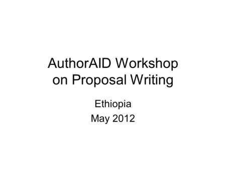 AuthorAID Workshop on Proposal Writing Ethiopia May 2012.