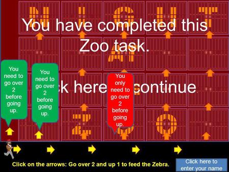 ZOO THE AT N I G HT You have completed this Zoo task. Click here to continue. You need to go over 1 before going up. You only need to go over 2 before.