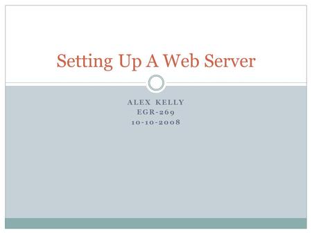 ALEX KELLY EGR-269 10-10-2008 Setting Up A Web Server.