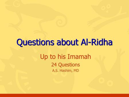 Up to his Imamah 24 Questions A.S. Hashim, MD Questions about Al-Ridha.