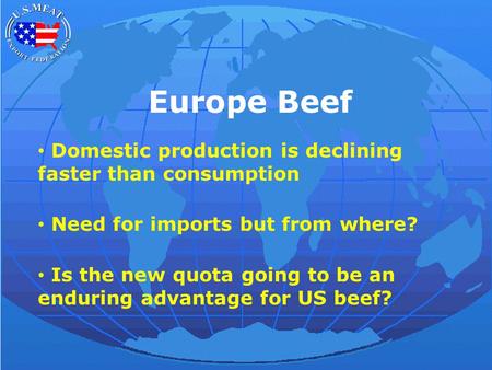 Europe Beef Domestic production is declining faster than consumption Need for imports but from where? Is the new quota going to be an enduring advantage.
