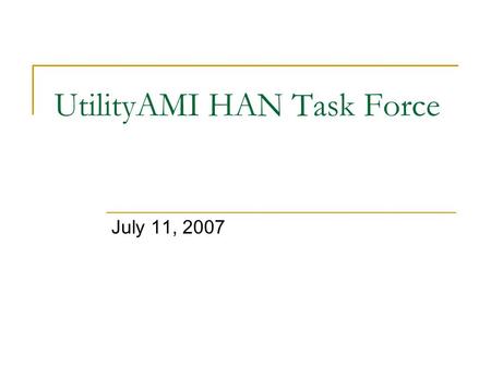 UtilityAMI HAN Task Force July 11, 2007. Agenda Introductions Review of project timeline and milestones Review of recently approved guiding principles.