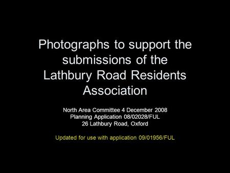 Photographs to support the submissions of the Lathbury Road Residents Association North Area Committee 4 December 2008 Planning Application 08/02028/FUL.