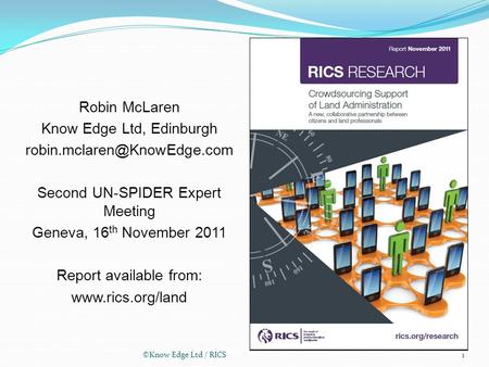 ©Know Edge Ltd / RICS1 Robin McLaren Know Edge Ltd, Edinburgh Second UN-SPIDER Expert Meeting Geneva, 16 th November 2011 Report.