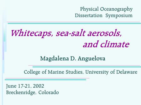 Whitecaps, sea-salt aerosols, and climate Magdalena D. Anguelova Physical Oceanography Dissertation Symposium College of Marine Studies, University of.