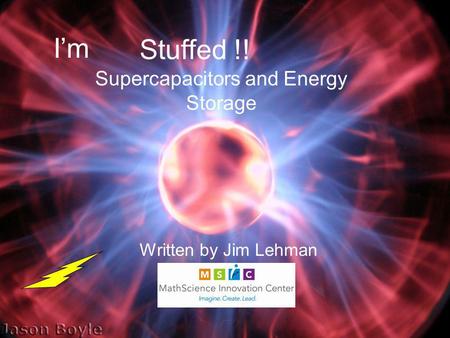 I’m Supercapacitors and Energy Storage Stuffed !! Written by Jim Lehman.