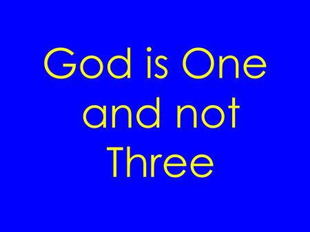 God is One and not Three. To put the matter another way… Is God a Unity or a Trinity?