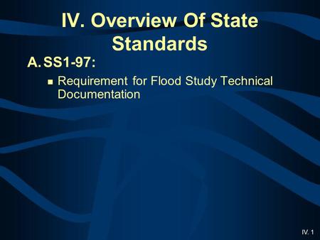 IV. 1 IV. Overview Of State Standards A.SS1-97: Requirement for Flood Study Technical Documentation.