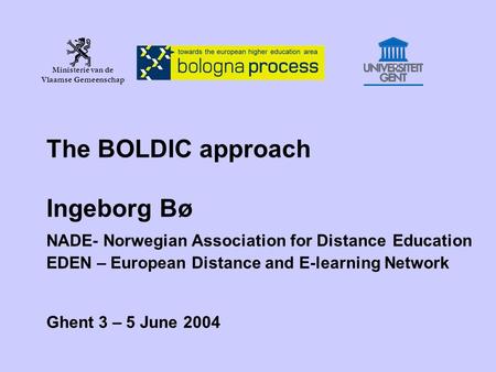 Ministerie van de Vlaamse Gemeenschap The BOLDIC approach Ingeborg Bø NADE- Norwegian Association for Distance Education EDEN – European Distance and E-learning.