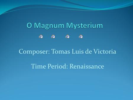Composer: Tomas Luis de Victoria Time Period: Renaissance.