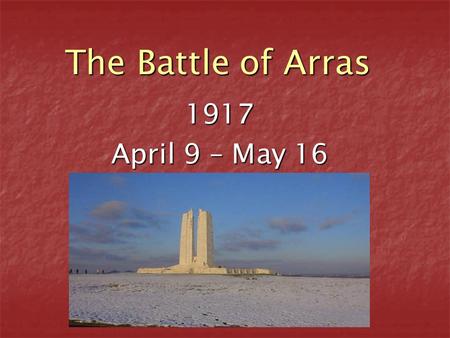 The Battle of Arras 1917 April 9 – May 16. Where is Arras? Arras is in the north of France, right on the Western Front. Many battles have been fought.