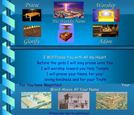 I Will Praise You with All my Heart Before the gods I will sing praise unto You I will worship toward you Holy Temple I will praise your Name for your.