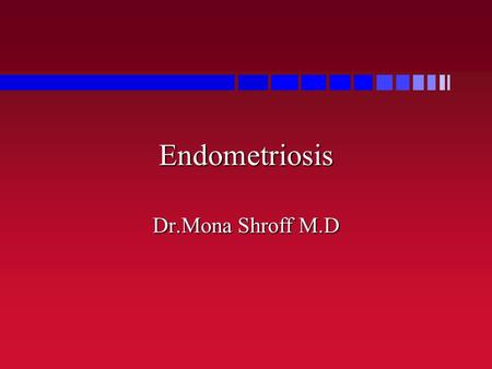 Endometriosis Dr.Mona Shroff M.D.