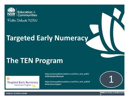 PUBLIC SCHOOLS NSW  U Targeted Early Numeracy The TEN Program 1 https://www.polleverywhere.com/free_text_polls/ WS8T8XqMe0Nu9wN https://www.polleverywhere.com/free_text_polls/k.