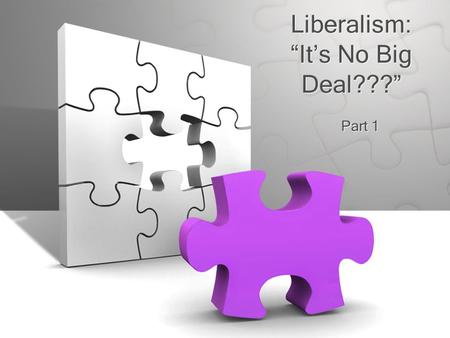 Liberalism: “It’s No Big Deal???” Part 1. Introduction Rom 11:33-36As we enter into our lesson today, I would like each of us to stop and consider our.