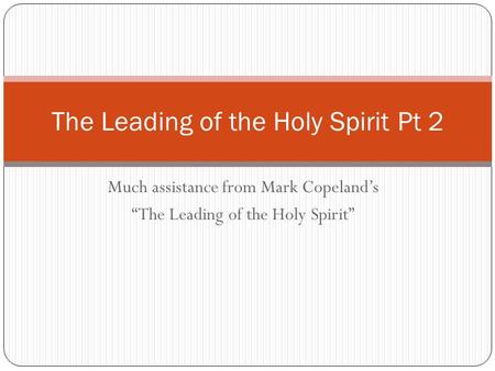 Much assistance from Mark Copeland’s “The Leading of the Holy Spirit” The Leading of the Holy Spirit Pt 2.