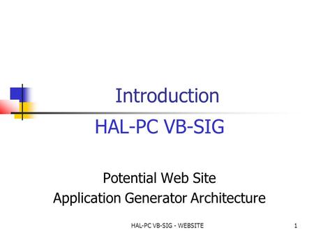 HAL-PC VB-SIG - WEBSITE1 Introduction HAL-PC VB-SIG Potential Web Site Application Generator Architecture.