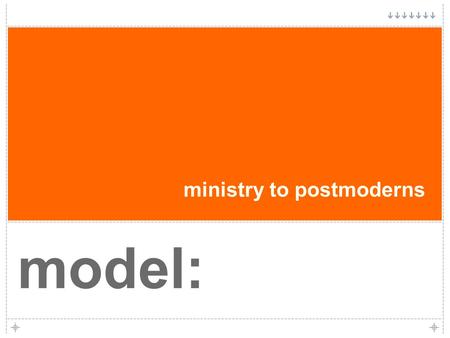 Ministry to postmoderns model:. ? what is A strategic vision to involve Adventists: In building authentic friendships with unchurched postmoderns in.