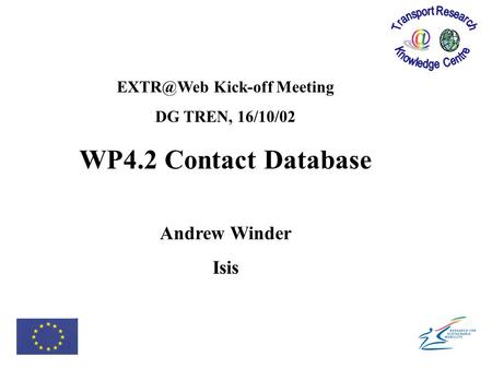 Kick-off Meeting DG TREN, 16/10/02 WP4.2 Contact Database Andrew Winder Isis.